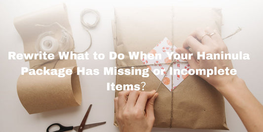 What to Do When Your Haninula Package Has Missing or Incomplete Items？